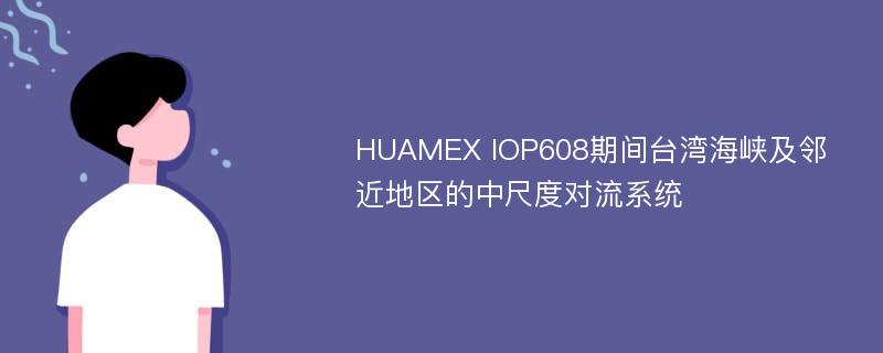 HUAMEX IOP608期间台湾海峡及邻近地区的中尺度对流系统