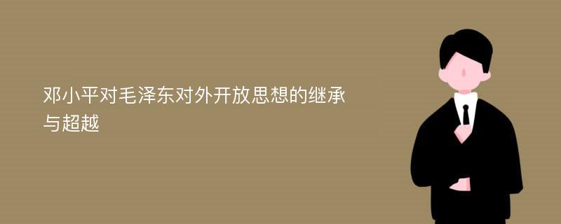 邓小平对毛泽东对外开放思想的继承与超越
