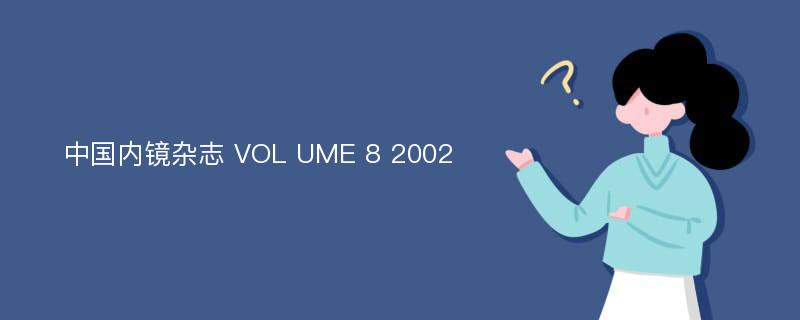 中国内镜杂志 VOL UME 8 2002