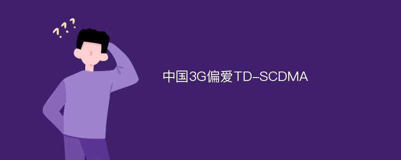 中国3G偏爱TD-SCDMA
