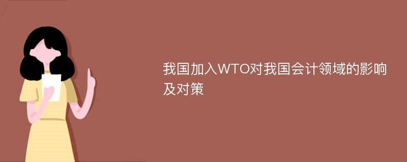我国加入WTO对我国会计领域的影响及对策