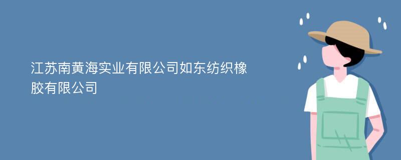 江苏南黄海实业有限公司如东纺织橡胶有限公司