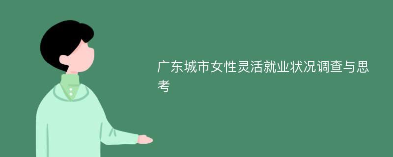 广东城市女性灵活就业状况调查与思考